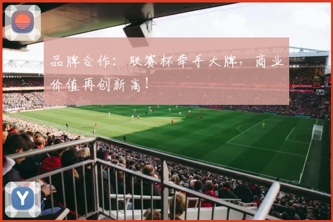 品牌合作：联赛杯牵手大牌，商业价值再创新高！