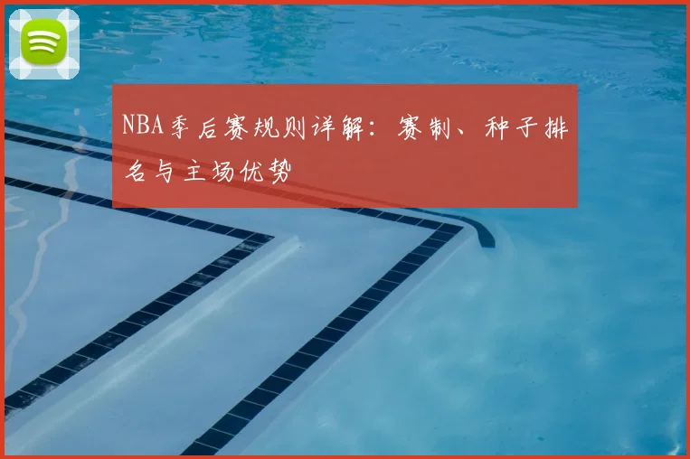 NBA季后赛规则详解：赛制、种子排名与主场优势