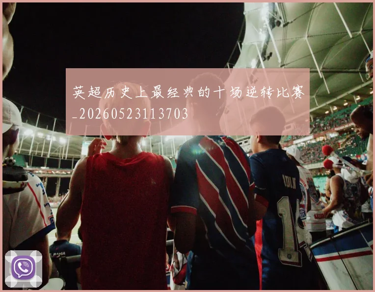 英超历史上最经典的十场逆转比赛_20260523113703